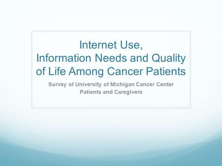 Internet Use, Information Needs and Quality of Life Among Cancer Patients Survey of University of Michigan Cancer Center Patients and Caregivers.