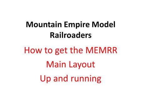 Mountain Empire Model Railroaders How to get the MEMRR Main Layout Up and running.
