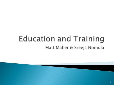Matt Maher & Sreeja Nomula 1.  Define ◦ Education ◦ Training ◦ Learning 2.