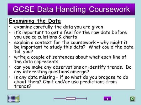 GCSE Data Handling Coursework 1 Examining the Data examine carefully the data you are given it’s important to get a feel for the raw data before you use.