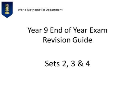 Worle Mathematics Department Year 9 End of Year Exam Revision Guide Sets 2, 3 & 4.