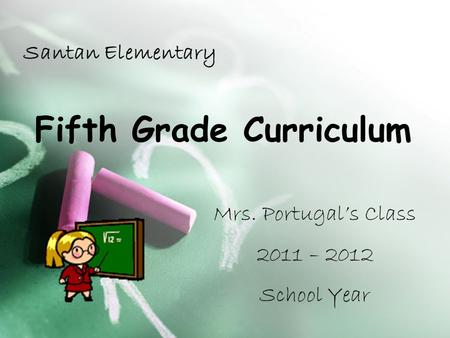 Fifth Grade Curriculum Santan Elementary Mrs. Portugal’s Class 2011 – 2012 School Year.