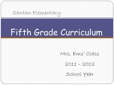 Santan Elementary Fifth Grade Curriculum Mrs. Ems’ Class 2011 – 2012 School Year.