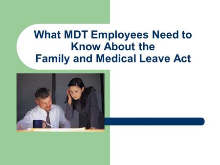What MDT Employees Need to Know About the Family and Medical Leave Act.