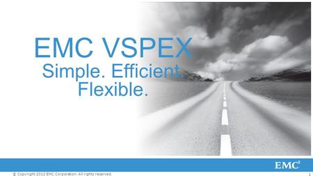 1 © Copyright 2012 EMC Corporation. All rights reserved. EMC VSPEX Simple. Efficient. Flexible.