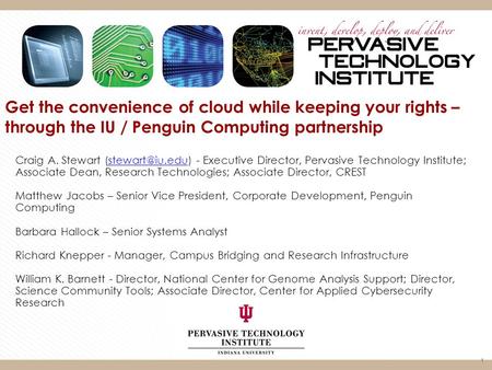 1 Get the convenience of cloud while keeping your rights – through the IU / Penguin Computing partnership Craig A. Stewart - Executive.