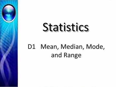 Statistics D1 Mean, Median, Mode, and Range. D1 Mean, Median, Mode, & Range Mean (average) - _______ all the values then ________ by the number of values.