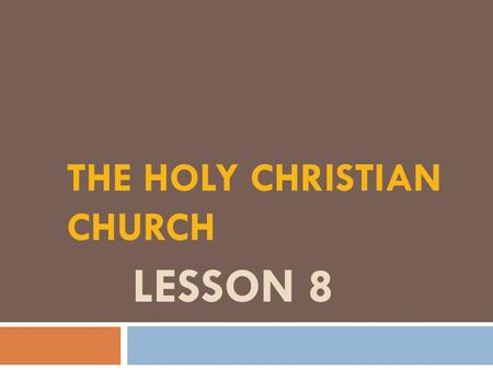 LESSON 8 THE HOLY CHRISTIAN CHURCH. WHAT IS THE HOLY CHRISTIAN CHURCH?