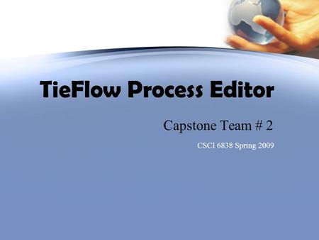 TieFlow Process Editor Capstone Team # 2 CSCI 6838 Spring 2009.
