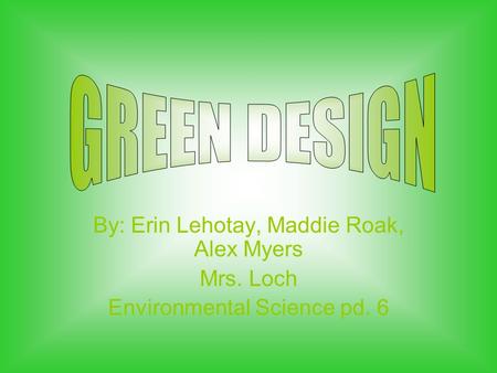 By: Erin Lehotay, Maddie Roak, Alex Myers Mrs. Loch Environmental Science pd. 6.