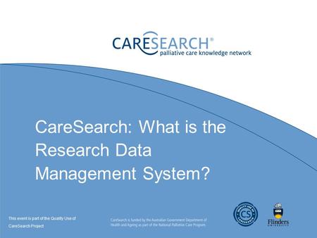 CareSearch: What is the Research Data Management System? This event is part of the Quality Use of CareSearch Project.