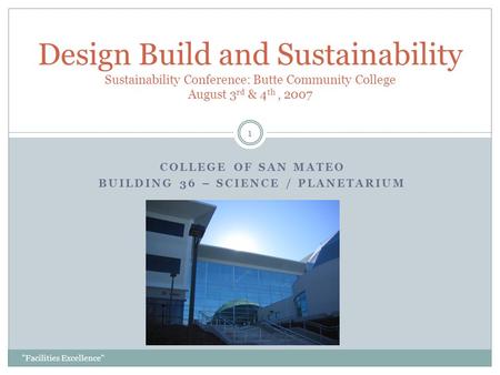 COLLEGE OF SAN MATEO BUILDING 36 – SCIENCE / PLANETARIUM Design Build and Sustainability Sustainability Conference: Butte Community College August 3 rd.