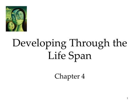 1 Developing Through the Life Span Chapter 4 2 Developing Through the Life Span Prenatal Development and the Newborn  Conception  Prenatal Development.