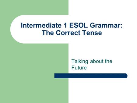Intermediate 1 ESOL Grammar: The Correct Tense Talking about the Future.