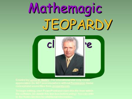 MathemagicMathemagic JEOPARDY JEOPARDY click here to PLAY Created by Lynne M. Bailey. For educational use only. Credit appreciated. Do NOT post elsewhere.
