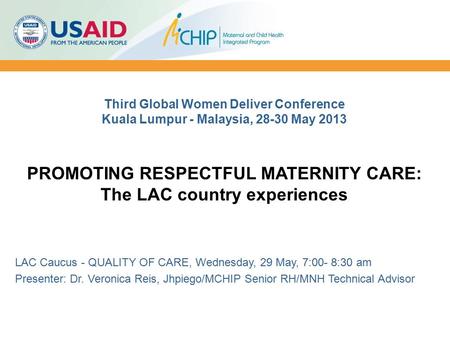 Third Global Women Deliver Conference Kuala Lumpur - Malaysia, 28-30 May 2013 PROMOTING RESPECTFUL MATERNITY CARE: The LAC country experiences LAC Caucus.