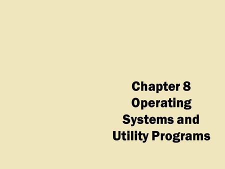 Chapter 8 Operating Systems and Utility Programs.