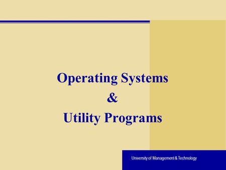 University of Management & Technology Operating Systems & Utility Programs.