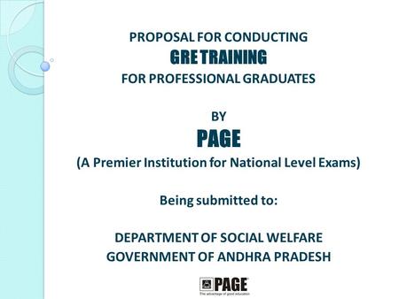 PROPOSAL FOR CONDUCTING GRE TRAINING FOR PROFESSIONAL GRADUATES BY PAGE (A Premier Institution for National Level Exams) Being submitted to: DEPARTMENT.