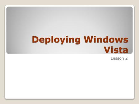 Deploying Windows Vista Lesson 2. Skills Matrix Technology SkillObjective Domain SkillDomain # Understanding Windows Vista Deployment Deploy Windows Vista.