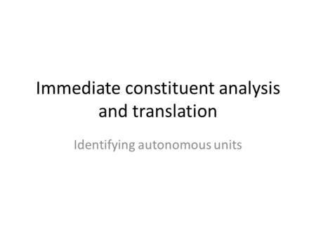 Immediate constituent analysis and translation Identifying autonomous units.
