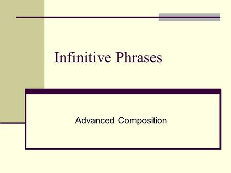 Infinitive Phrases Advanced Composition. Infinitives A verbal that functions as a noun, an adjective, or an adverb. An infinitive usually begins with.