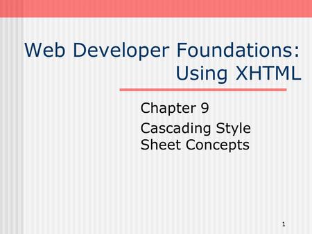 1 Web Developer Foundations: Using XHTML Chapter 9 Cascading Style Sheet Concepts.