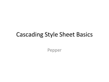 Cascading Style Sheet Basics Pepper. Looking at the HTML See the  surrounding tags See head, body, paragraph, header See the ending tags See the list.