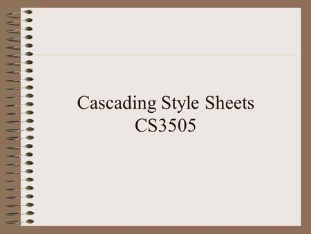 Cascading Style Sheets CS3505. What are CSS? Method for adding style attributes consistently to HML tags Cascading because styles are applied in order.