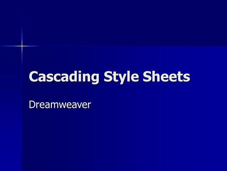 Cascading Style Sheets Dreamweaver. Styles Determine how the HTML code will display Determine how the HTML code will display Gives designers much more.