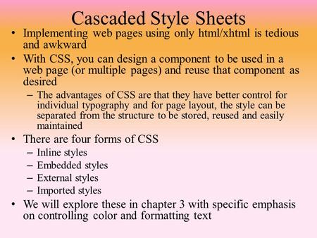 Cascaded Style Sheets Implementing web pages using only html/xhtml is tedious and awkward With CSS, you can design a component to be used in a web page.