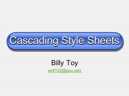 Cascading Style Sheets Billy Toy Cascading Style Sheets Syntax review How to Implement style sheets Background properties Text properties.