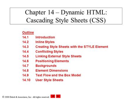  2000 Deitel & Associates, Inc. All rights reserved. Chapter 14 – Dynamic HTML: Cascading Style Sheets (CSS) Outline 14.1Introduction 14.2Inline Styles.
