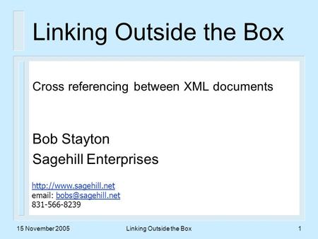 15 November 2005Linking Outside the Box1 Cross referencing between XML documents Bob Stayton Sagehill Enterprises