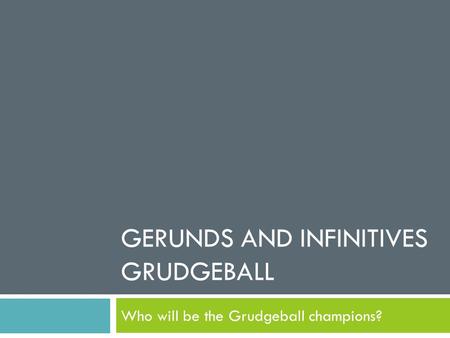 Gerunds and Infinitives GRUDGEBALL