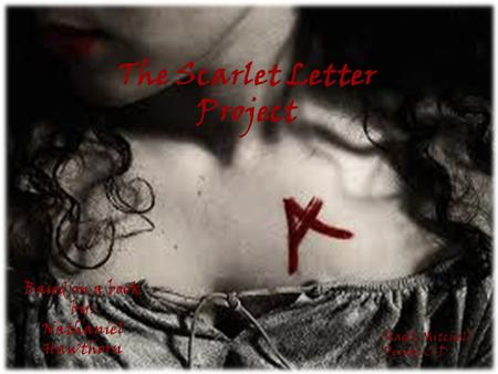 The Scarlet Letter Project Maddi Mitchell Period: C-D Based on a book by: Nathaniel Hawthorn.