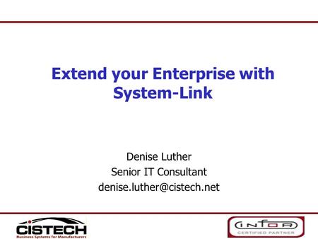 Denise Luther Senior IT Consultant Extend your Enterprise with System-Link.