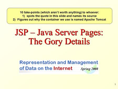 1 JSP – Java Server Pages: The Gory Details 10 fake-points (which aren’t worth anything) to whoever: 1)spots the quote in this slide and names its source.