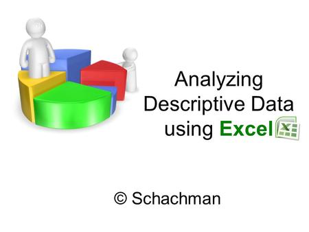 Analyzing Descriptive Data using Excel © Schachman.