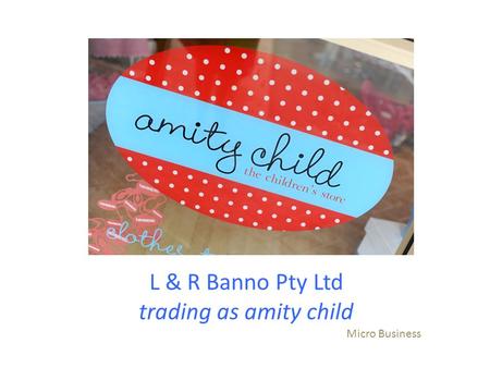 L & R Banno Pty Ltd trading as amity child Micro Business.
