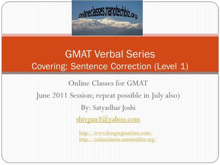 Online Classes for GMAT June 2011 Session; repeat possible in July also) By: Satyadhar Joshi GMAT Verbal Series Covering: Sentence Correction.