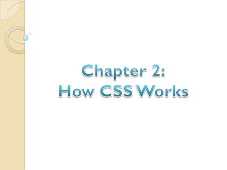 Review: Three parts to a webpage: - Content - Structure  XHTML - Presentation  CSS In this chapter we will focus on introducing and examining the mechanics.