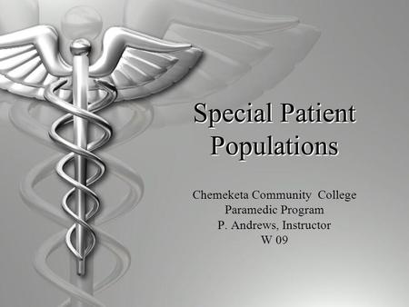 Special Patient Populations Chemeketa Community College Paramedic Program P. Andrews, Instructor W 09.