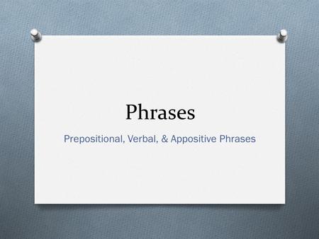 Prepositional, Verbal, & Appositive Phrases