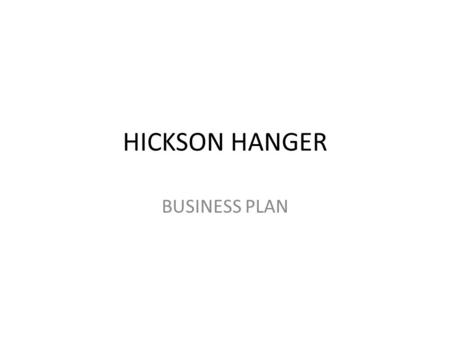 HICKSON HANGER BUSINESS PLAN. PROBLEM Have you ever noticed that you have tops, bras and countless other clothes that you never wear, just because you.