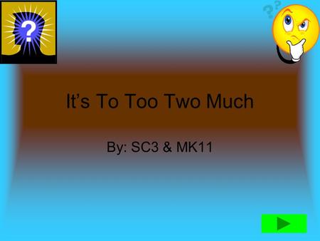 It’s To Too Two Much By: SC3 & MK11 Directions 1.) To choose a answer click A,B,C,or D. 2.) If answer is correct you will hear 3.) If the answer is wrong.
