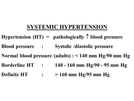 SYSTEMIC HYPERTENSION Hypertension (HT) = pathologically  blood pressure Blood pressure:Systolic /diastolic pressure Normal blood pressure (adults) :