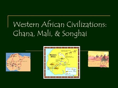 Western African Civilizations: Ghana, Mali, & Songhai