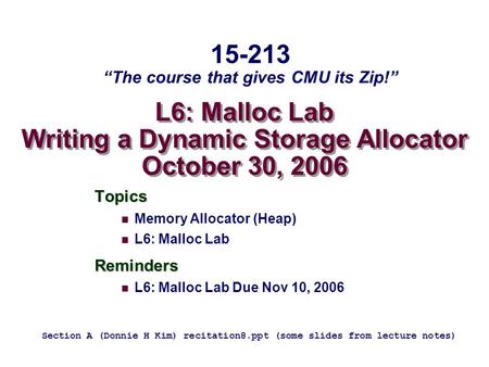 L6: Malloc Lab Writing a Dynamic Storage Allocator October 30, 2006