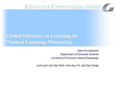 Global Inference in Learning for Natural Language Processing Vasin Punyakanok Department of Computer Science University of Illinois at Urbana-Champaign.